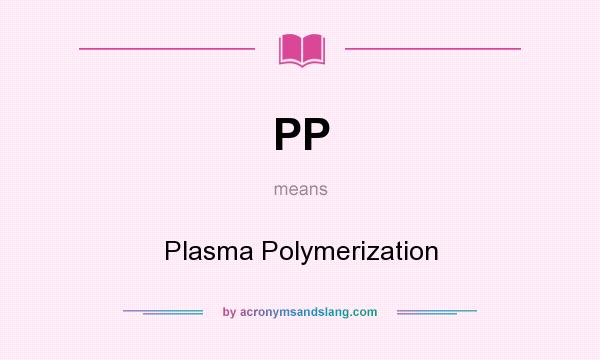 What does PP mean? It stands for Plasma Polymerization