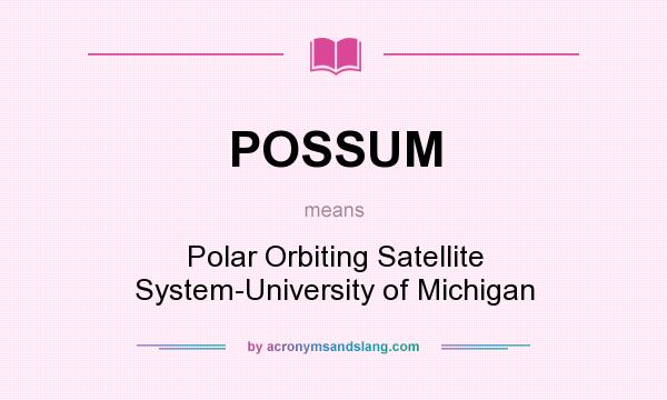 What does POSSUM mean? It stands for Polar Orbiting Satellite System-University of Michigan