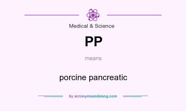 What does PP mean? It stands for porcine pancreatic