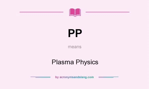 What does PP mean? It stands for Plasma Physics