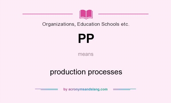 What does PP mean? It stands for production processes