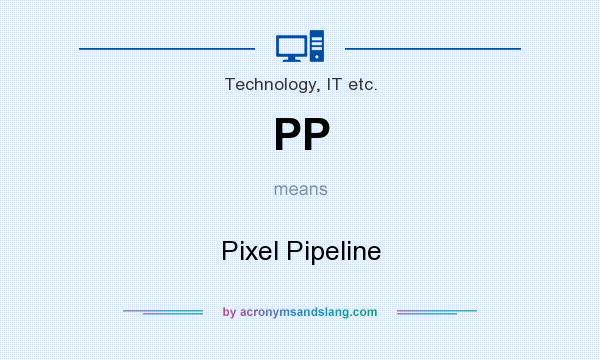 What does PP mean? It stands for Pixel Pipeline