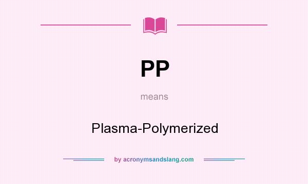 What does PP mean? It stands for Plasma-Polymerized