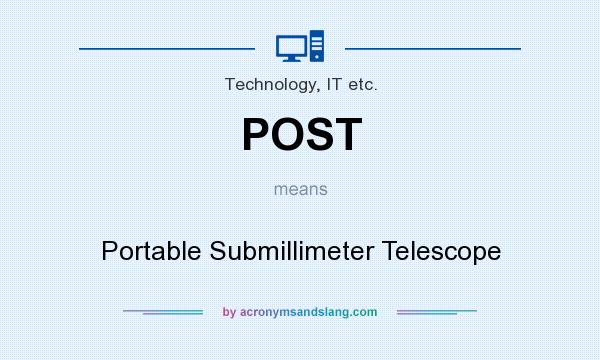 What does POST mean? It stands for Portable Submillimeter Telescope