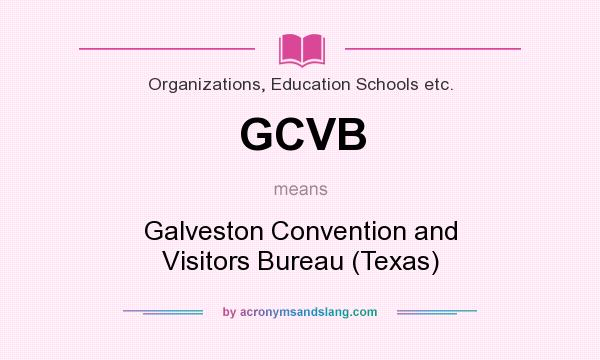 What does GCVB mean? It stands for Galveston Convention and Visitors Bureau (Texas)