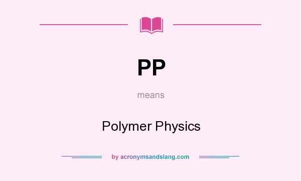 What does PP mean? It stands for Polymer Physics