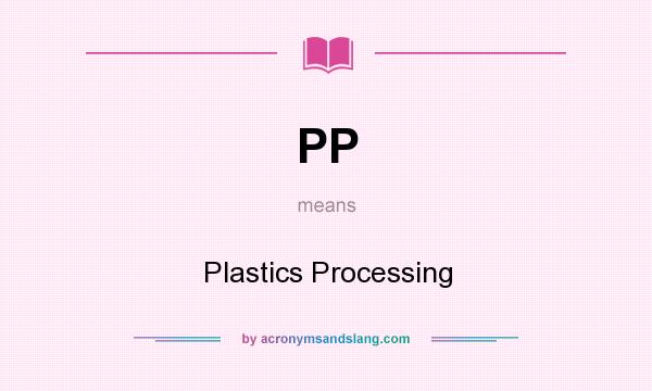 What does PP mean? It stands for Plastics Processing