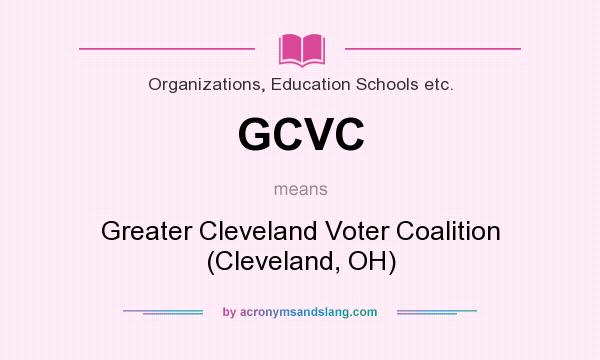 What does GCVC mean? It stands for Greater Cleveland Voter Coalition (Cleveland, OH)
