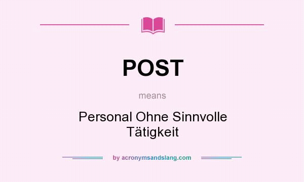What does POST mean? It stands for Personal Ohne Sinnvolle Tätigkeit