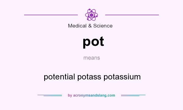 What does pot mean? It stands for potential potass potassium