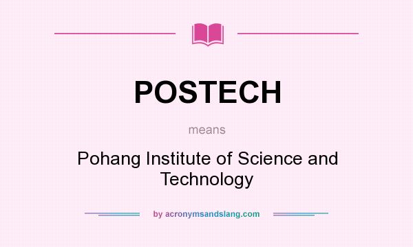 What does POSTECH mean? It stands for Pohang Institute of Science and Technology