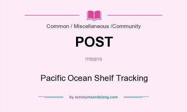 What does POST mean? It stands for Pacific Ocean Shelf Tracking