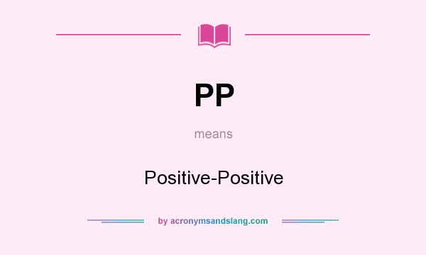 What does PP mean? It stands for Positive-Positive