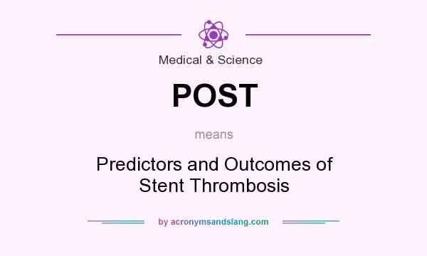 What does POST mean? It stands for Predictors and Outcomes of Stent Thrombosis