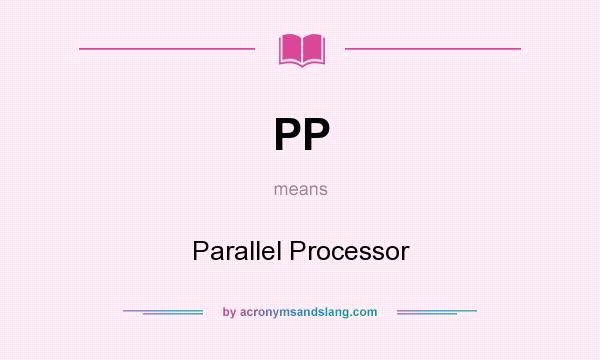 What does PP mean? It stands for Parallel Processor