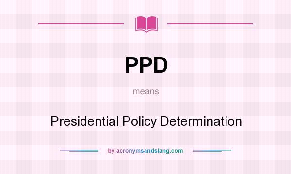 What does PPD mean? It stands for Presidential Policy Determination