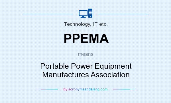 What does PPEMA mean? It stands for Portable Power Equipment Manufactures Association