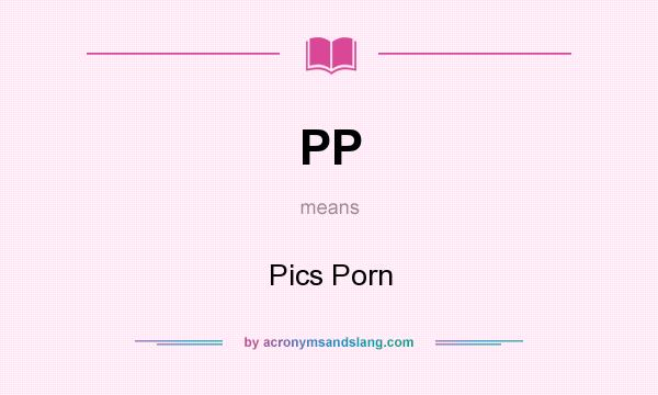 What does PP mean? It stands for Pics Porn