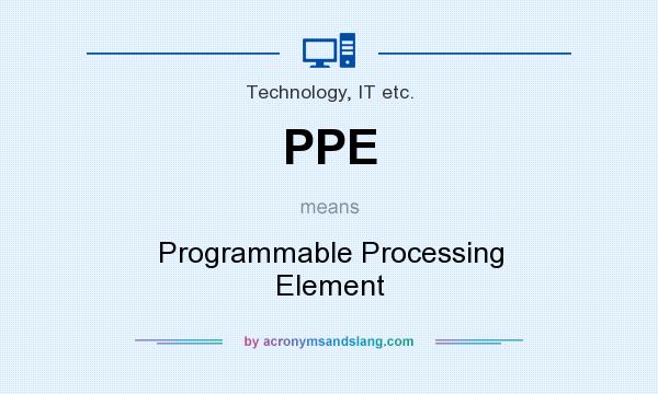 What does PPE mean? It stands for Programmable Processing Element