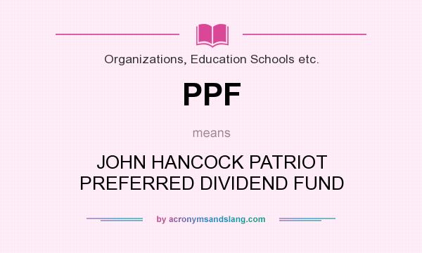 What does PPF mean? It stands for JOHN HANCOCK PATRIOT PREFERRED DIVIDEND FUND