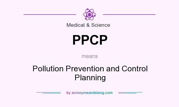 What does PPCP mean? It stands for Pollution Prevention and Control Planning