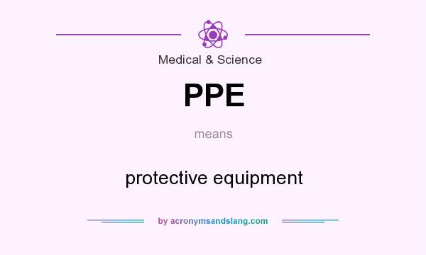 What does PPE mean? It stands for protective equipment