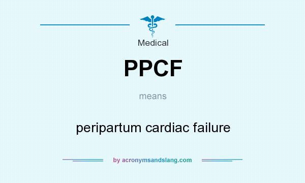 What does PPCF mean? It stands for peripartum cardiac failure