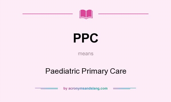 What does PPC mean? It stands for Paediatric Primary Care