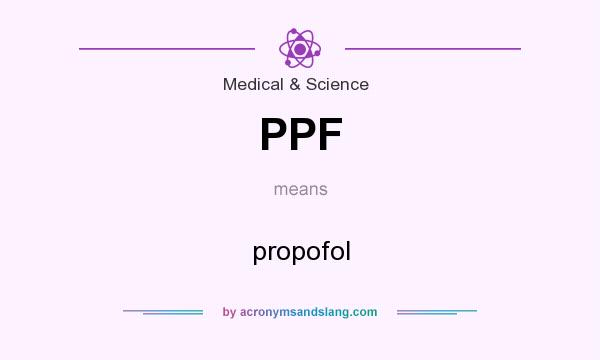 What does PPF mean? It stands for propofol