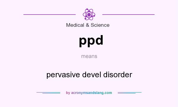 What does ppd mean? It stands for pervasive devel disorder