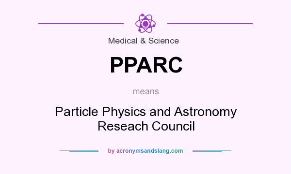 What does PPARC mean? It stands for Particle Physics and Astronomy Reseach Council