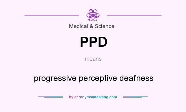 What does PPD mean? It stands for progressive perceptive deafness