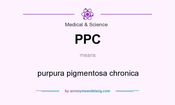 What does PPC mean? It stands for purpura pigmentosa chronica