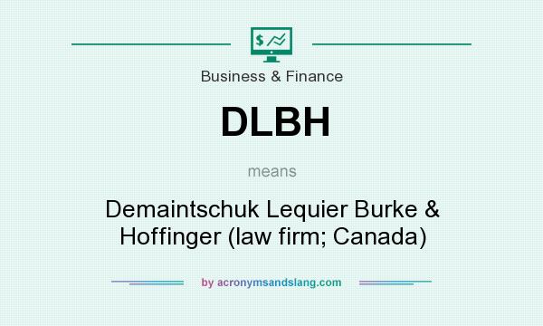 What does DLBH mean? It stands for Demaintschuk Lequier Burke & Hoffinger (law firm; Canada)