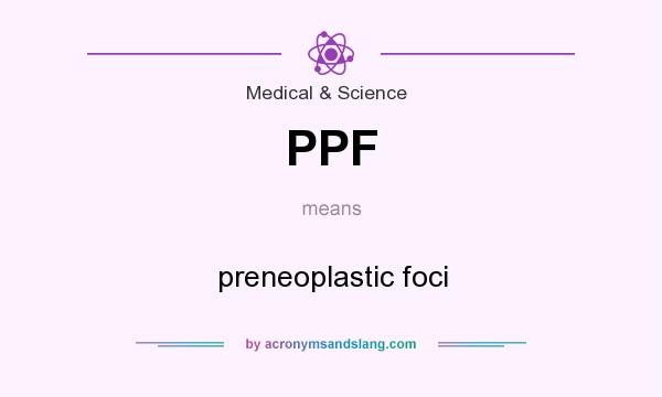 What does PPF mean? It stands for preneoplastic foci