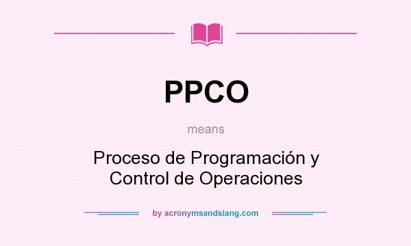 What does PPCO mean? It stands for Proceso de Programación y Control de Operaciones