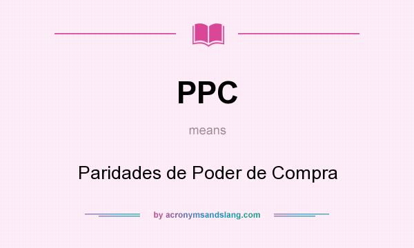 What does PPC mean? It stands for Paridades de Poder de Compra