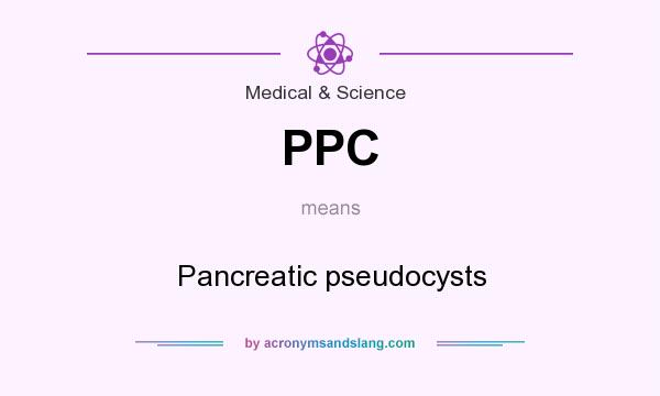What does PPC mean? It stands for Pancreatic pseudocysts