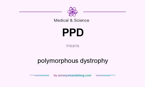 What does PPD mean? It stands for polymorphous dystrophy