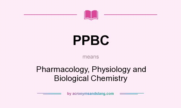 What does PPBC mean? It stands for Pharmacology, Physiology and Biological Chemistry