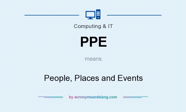 What does PPE mean? It stands for People, Places and Events