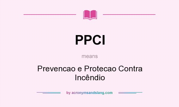 What does PPCI mean? It stands for Prevencao e Protecao Contra Incêndio