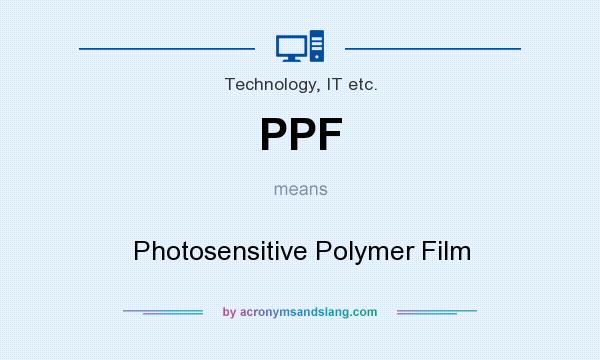 What does PPF mean? It stands for Photosensitive Polymer Film