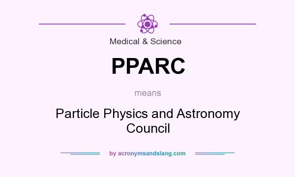 What does PPARC mean? It stands for Particle Physics and Astronomy Council