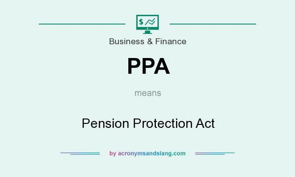 What does PPA mean? It stands for Pension Protection Act