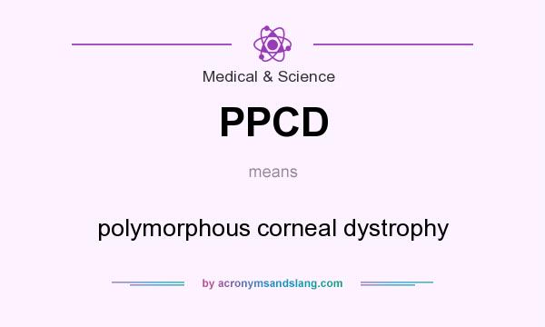 What does PPCD mean? It stands for polymorphous corneal dystrophy