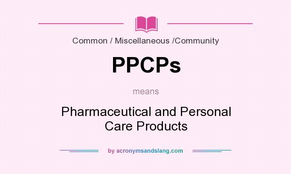 What does PPCPs mean? It stands for Pharmaceutical and Personal Care Products