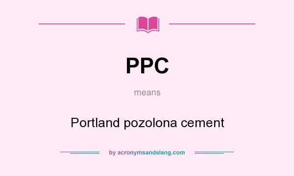 What does PPC mean? It stands for Portland pozolona cement