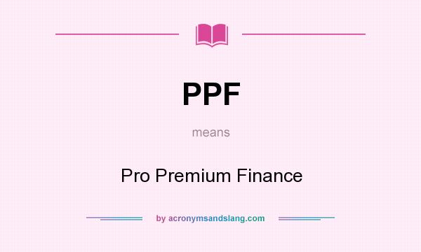 What does PPF mean? It stands for Pro Premium Finance
