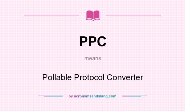 What does PPC mean? It stands for Pollable Protocol Converter